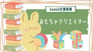 kawaii仕事辞典_おもちゃクリエイター